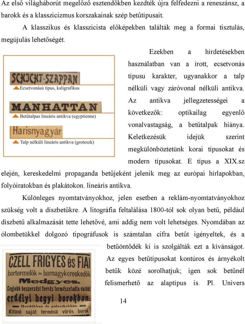 Ezekben a hírdetésekben használatban van a írott, ecsetvonás típusu karakter, ugyanakkor a talp nélküli vagy záróvonal nélküli antikva.