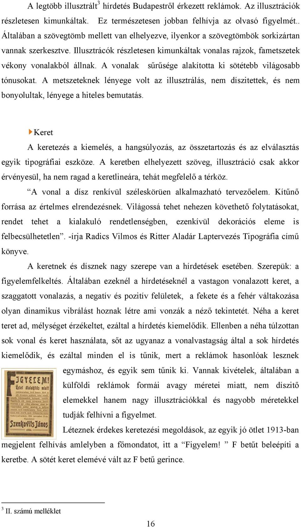 A vonalak sűrűsége alakította ki sötétebb világosabb tónusokat. A metszeteknek lényege volt az illusztrálás, nem díszitettek, és nem bonyolultak, lényege a hiteles bemutatás.