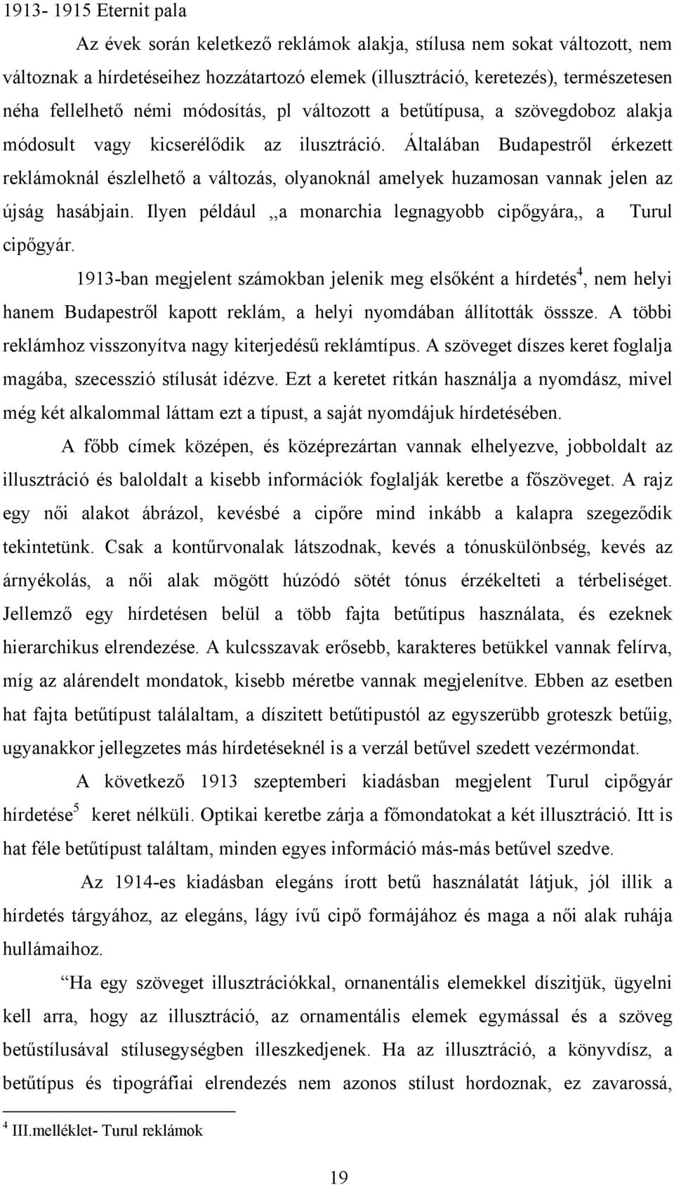 Általában Budapestről érkezett reklámoknál észlelhető a változás, olyanoknál amelyek huzamosan vannak jelen az újság hasábjain. Ilyen például,,a monarchia legnagyobb cipőgyára,, a Turul cipőgyár.