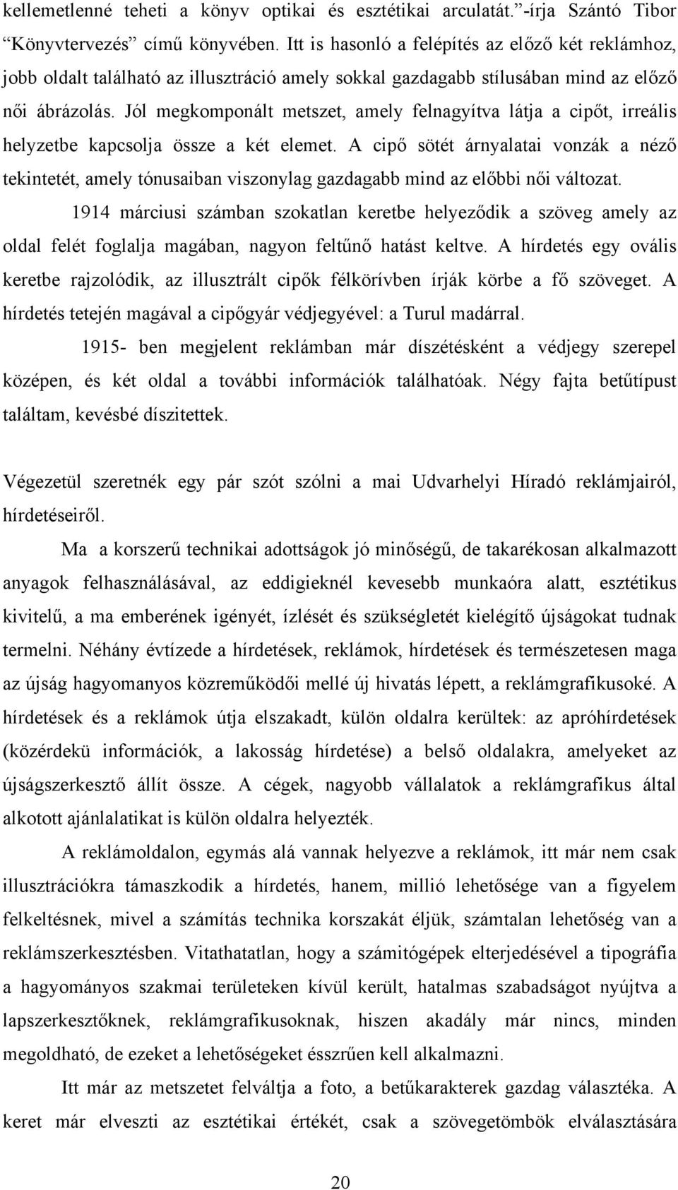 Jól megkomponált metszet, amely felnagyítva látja a cipőt, irreális helyzetbe kapcsolja össze a két elemet.