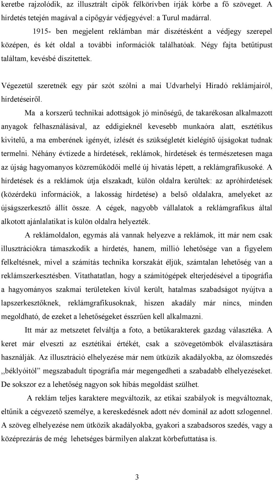 Végezetül szeretnék egy pár szót szólni a mai Udvarhelyi Híradó reklámjairól, hírdetéseiről.