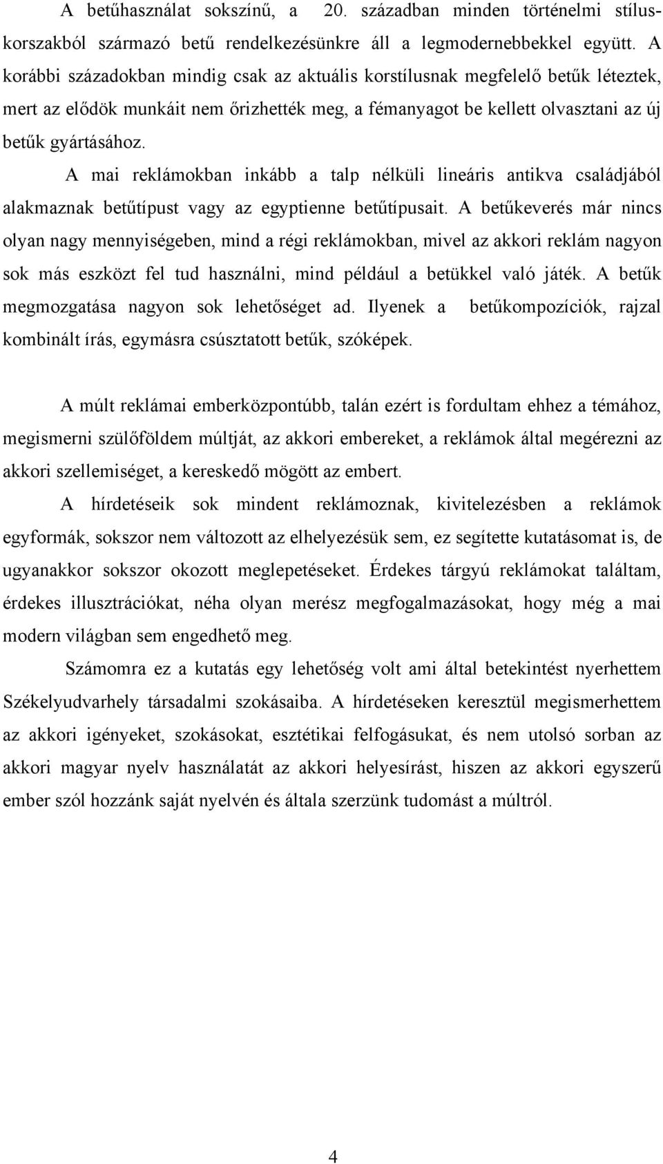 A mai reklámokban inkább a talp nélküli lineáris antikva családjából alakmaznak betűtípust vagy az egyptienne betűtípusait.