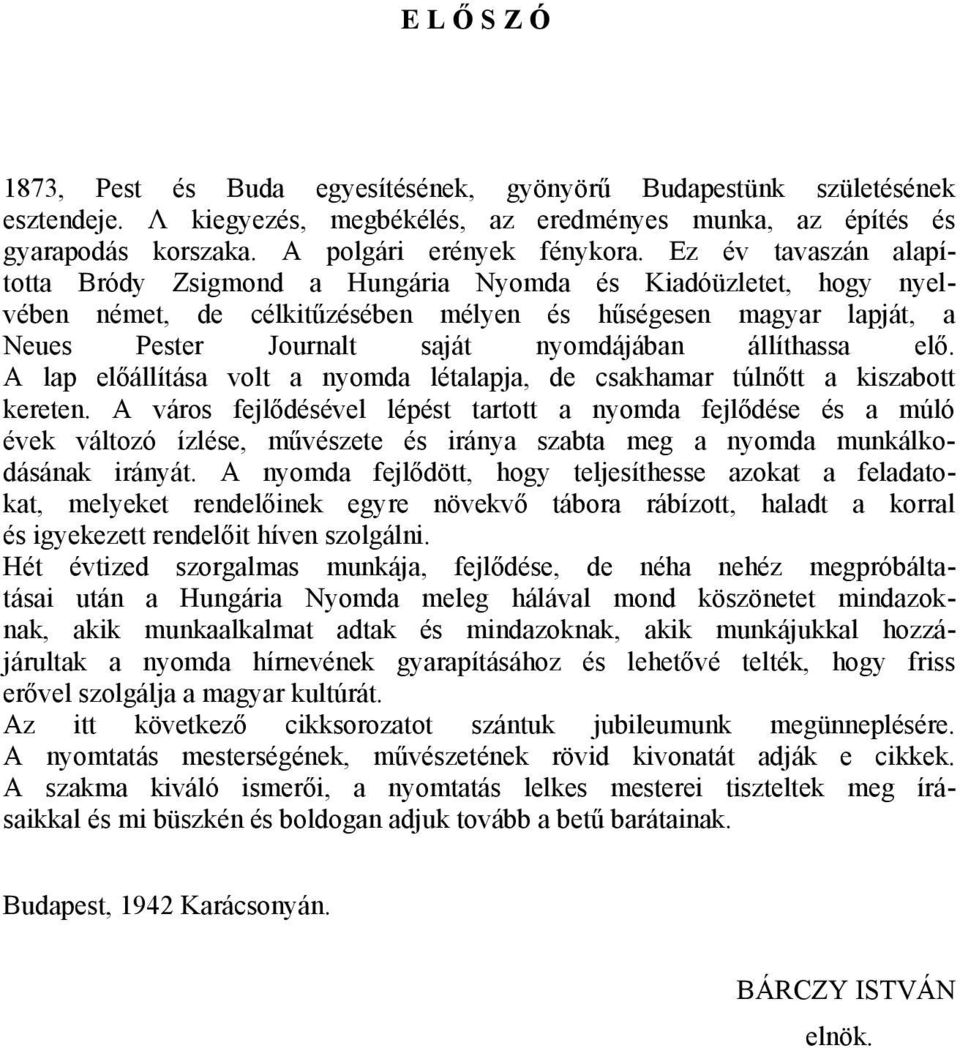 állíthassa elő. A lap előállítása volt a nyomda létalapja, de csakhamar túlnőtt a kiszabott kereten.