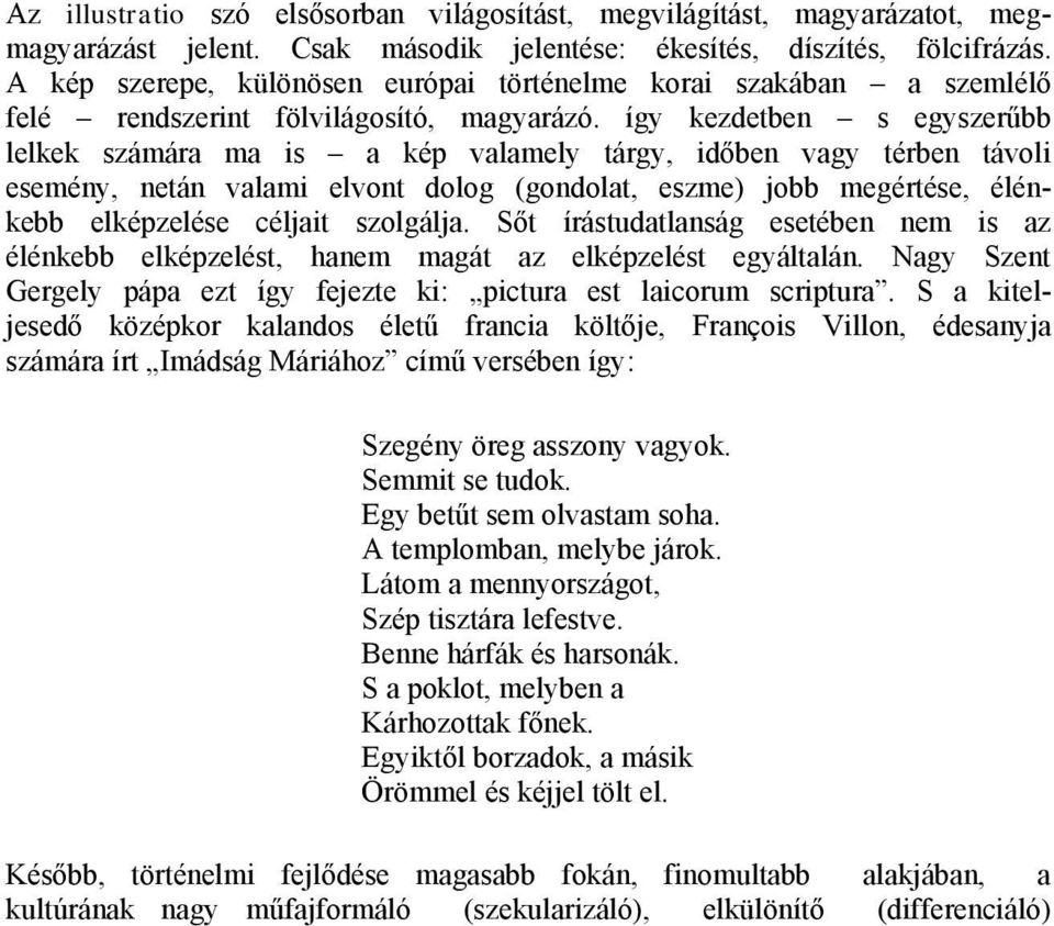 így kezdetben s egyszerűbb lelkek számára ma is a kép valamely tárgy, időben vagy térben távoli esemény, netán valami elvont dolog (gondolat, eszme) jobb megértése, élénkebb elképzelése céljait