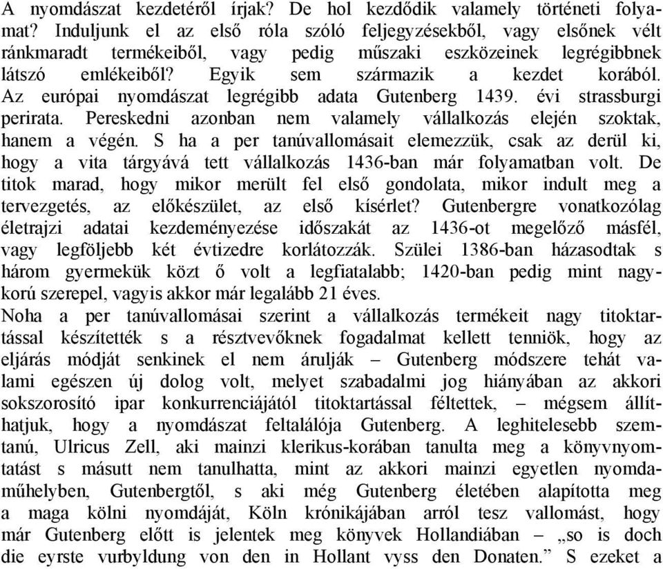 Az európai nyomdászat legrégibb adata Gutenberg 1439. évi strassburgi perirata. Pereskedni azonban nem valamely vállalkozás elején szoktak, hanem a végén.