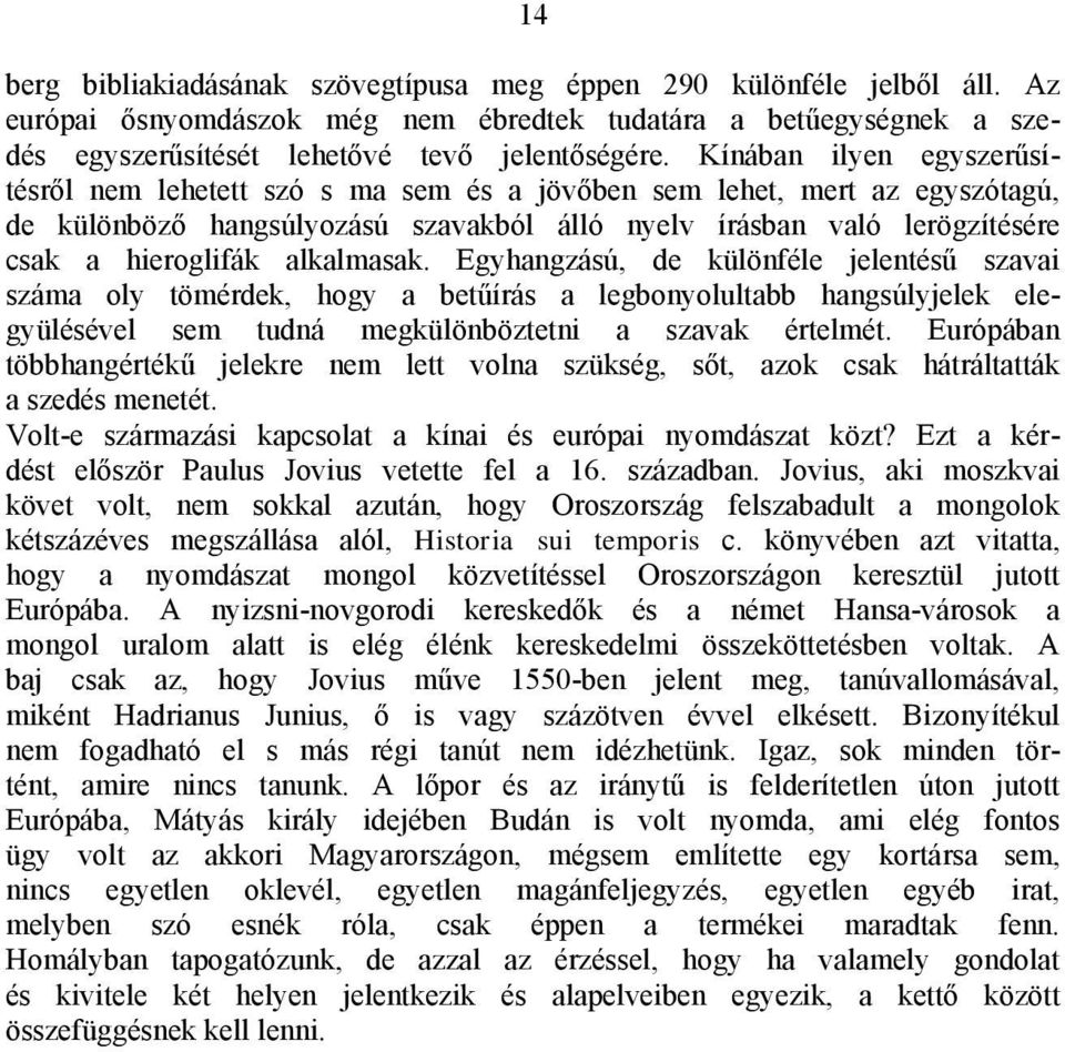 alkalmasak. Egyhangzású, de különféle jelentésű szavai száma oly tömérdek, hogy a betűírás a legbonyolultabb hangsúlyjelek elegyülésével sem tudná megkülönböztetni a szavak értelmét.