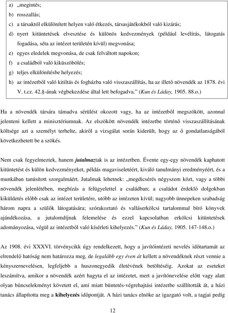 való kitiltás és fogházba való visszaszállítás, ha az illető növendék az 1878. évi V. t.cz. 42. -ának végbekezdése által lett befogadva. (Kun és Láday, 1905. 88.o.) Ha a növendék társára támadva sérülést okozott vagy, ha az intézetből megszökött, azonnal jelenteni kellett a minisztériumnak.