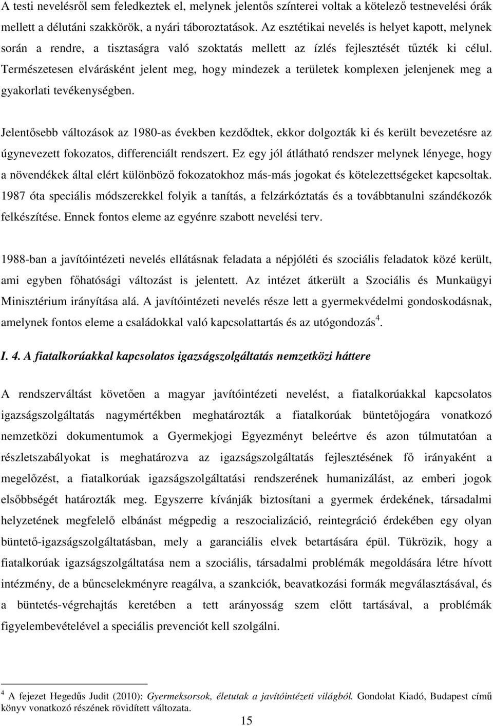 Természetesen elvárásként jelent meg, hogy mindezek a területek komplexen jelenjenek meg a gyakorlati tevékenységben.