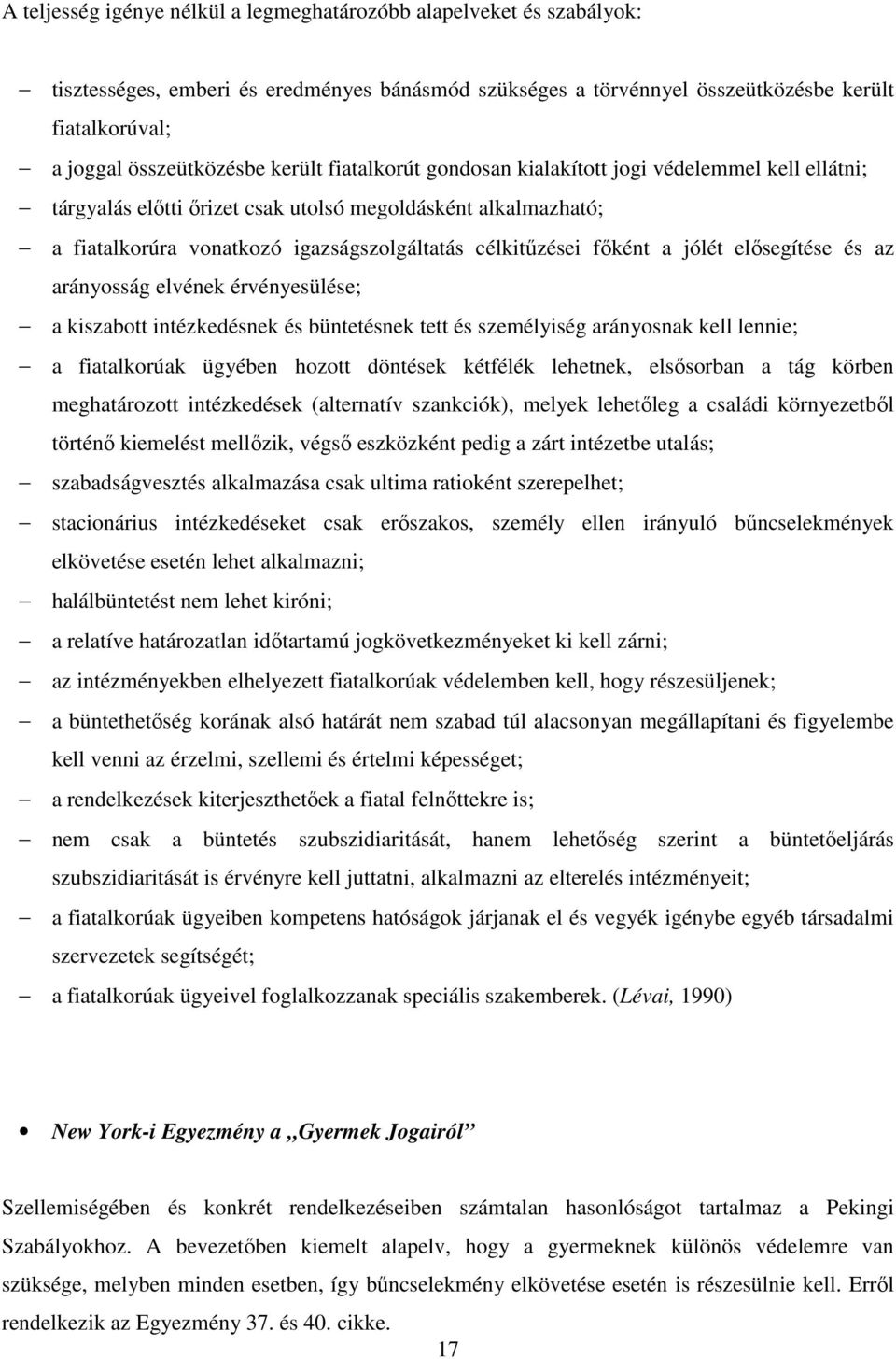 jólét elősegítése és az arányosság elvének érvényesülése; a kiszabott intézkedésnek és büntetésnek tett és személyiség arányosnak kell lennie; a fiatalkorúak ügyében hozott döntések kétfélék