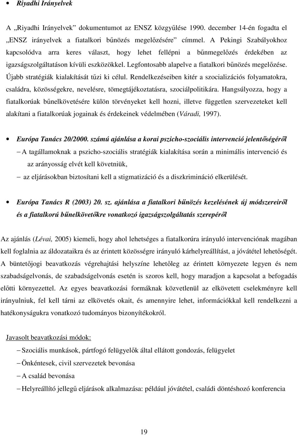 Újabb stratégiák kialakítását tűzi ki célul. Rendelkezéseiben kitér a szocializációs folyamatokra, családra, közösségekre, nevelésre, tömegtájékoztatásra, szociálpolitikára.