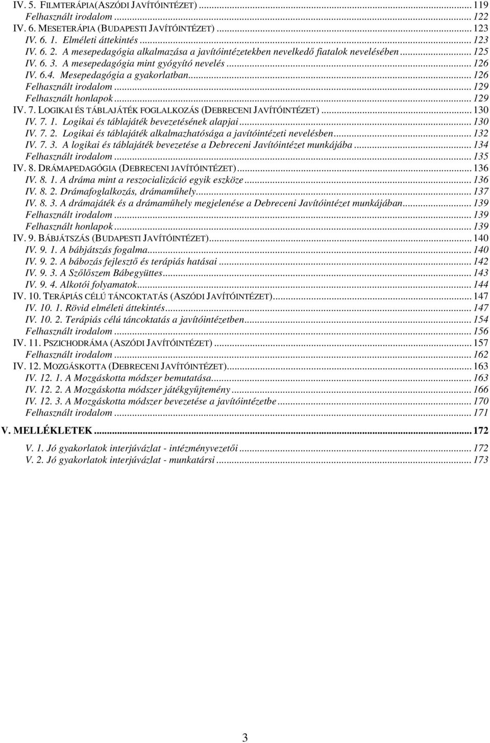 .. 126 Felhasznált irodalom... 129 Felhasznált honlapok... 129 IV. 7. LOGIKAI ÉS TÁBLAJÁTÉK FOGLALKOZÁS (DEBRECENI JAVÍTÓINTÉZET)... 130 IV. 7. 1. Logikai és táblajáték bevezetésének alapjai... 130 IV. 7. 2.