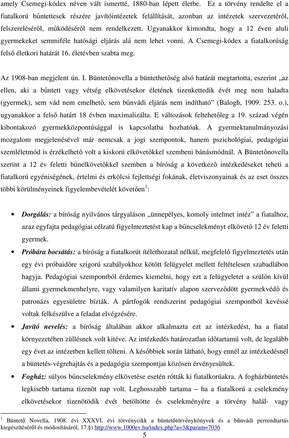 Ugyanakkor kimondta, hogy a 12 éven aluli gyermekeket semmiféle hatósági eljárás alá nem lehet vonni. A Csemegi-kódex a fiatalkorúság felső életkori határát 16. életévben szabta meg.