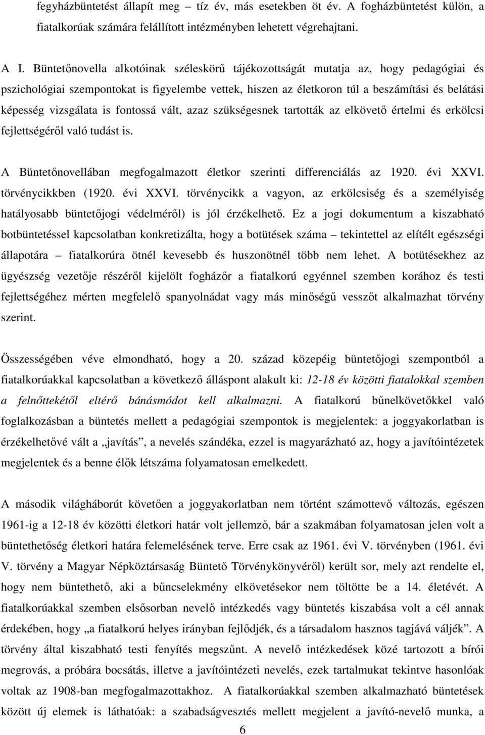 vizsgálata is fontossá vált, azaz szükségesnek tartották az elkövető értelmi és erkölcsi fejlettségéről való tudást is. A Büntetőnovellában megfogalmazott életkor szerinti differenciálás az 1920.