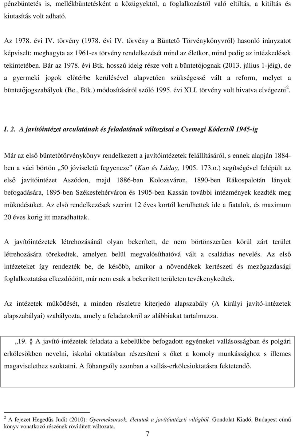 Bár az 1978. évi Btk. hosszú ideig része volt a büntetőjognak (2013. július 1-jéig), de a gyermeki jogok előtérbe kerülésével alapvetően szükségessé vált a reform, melyet a büntetőjogszabályok (Be.