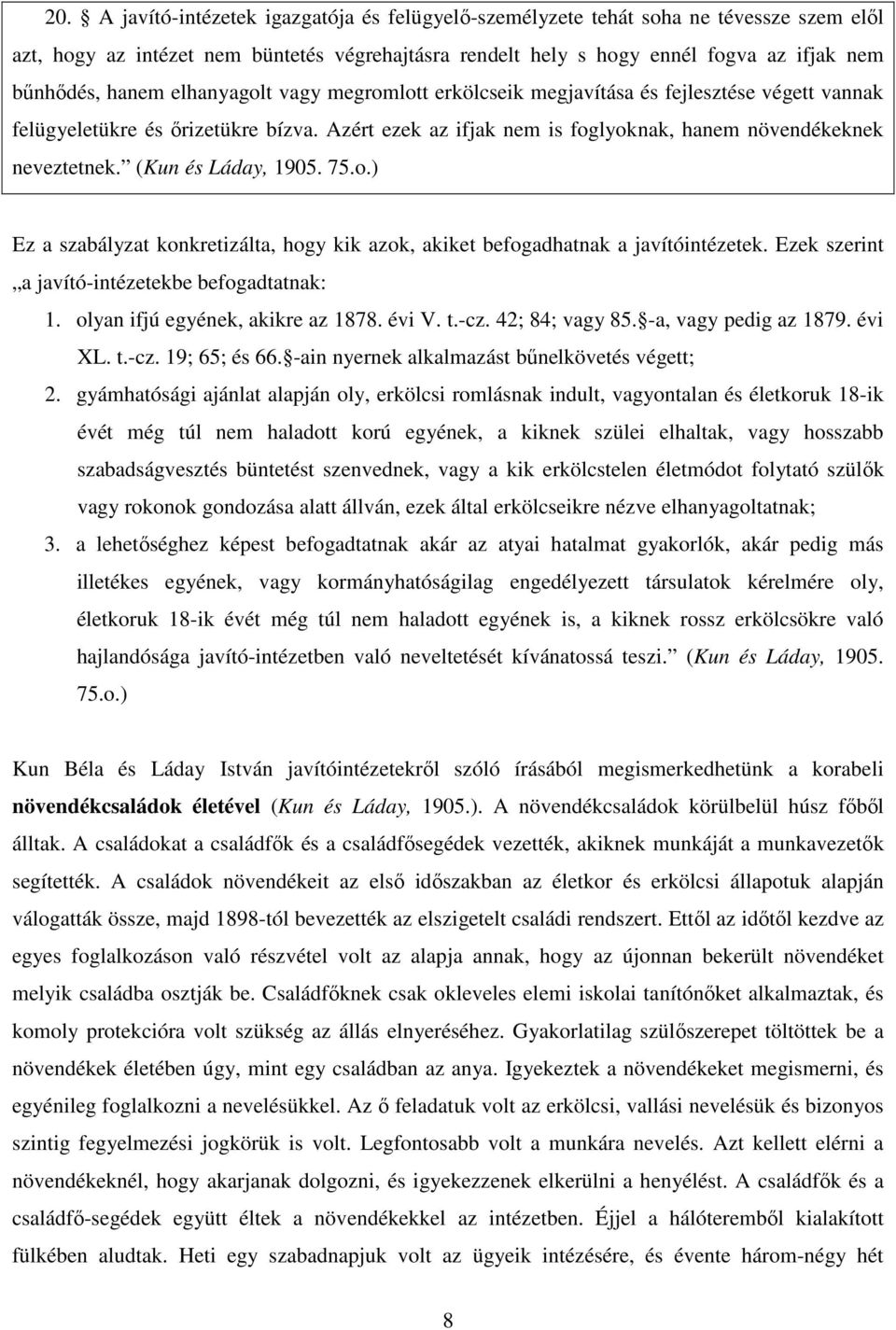 (Kun és Láday, 1905. 75.o.) Ez a szabályzat konkretizálta, hogy kik azok, akiket befogadhatnak a javítóintézetek. Ezek szerint a javító-intézetekbe befogadtatnak: 1.