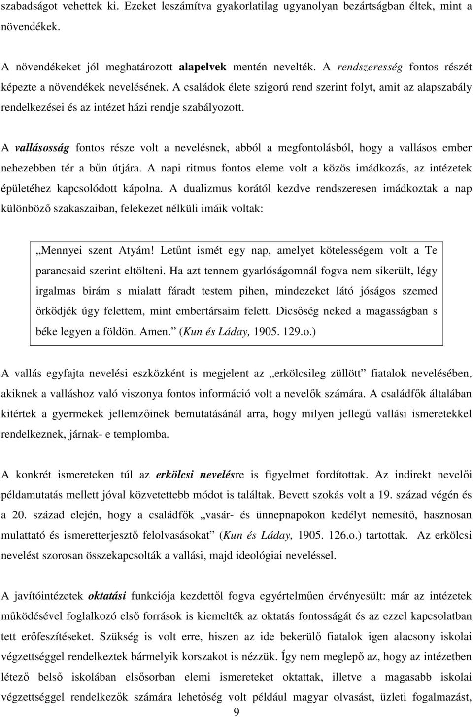 A vallásosság fontos része volt a nevelésnek, abból a megfontolásból, hogy a vallásos ember nehezebben tér a bűn útjára.