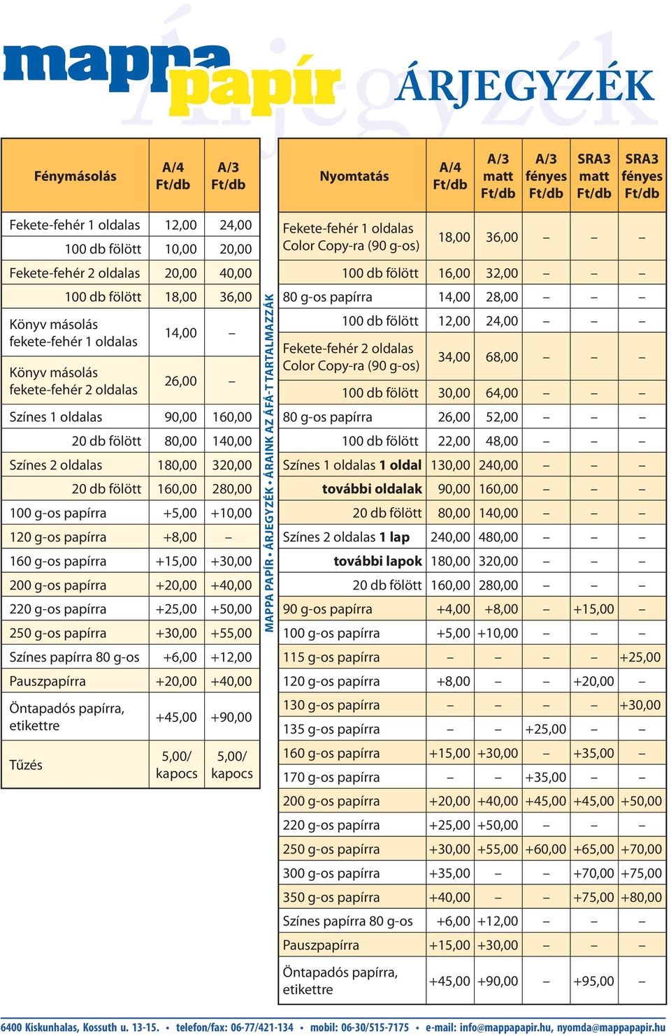 280,00 100 g-os papírra +5,00 +10,00 120 g-os papírra +8,00 160 g-os papírra +15,00 +30,00 200 g-os papírra +20,00 +40,00 220 g-os papírra +25,00 +50,00 250 g-os papírra +30,00 +55,00 Színes papírra