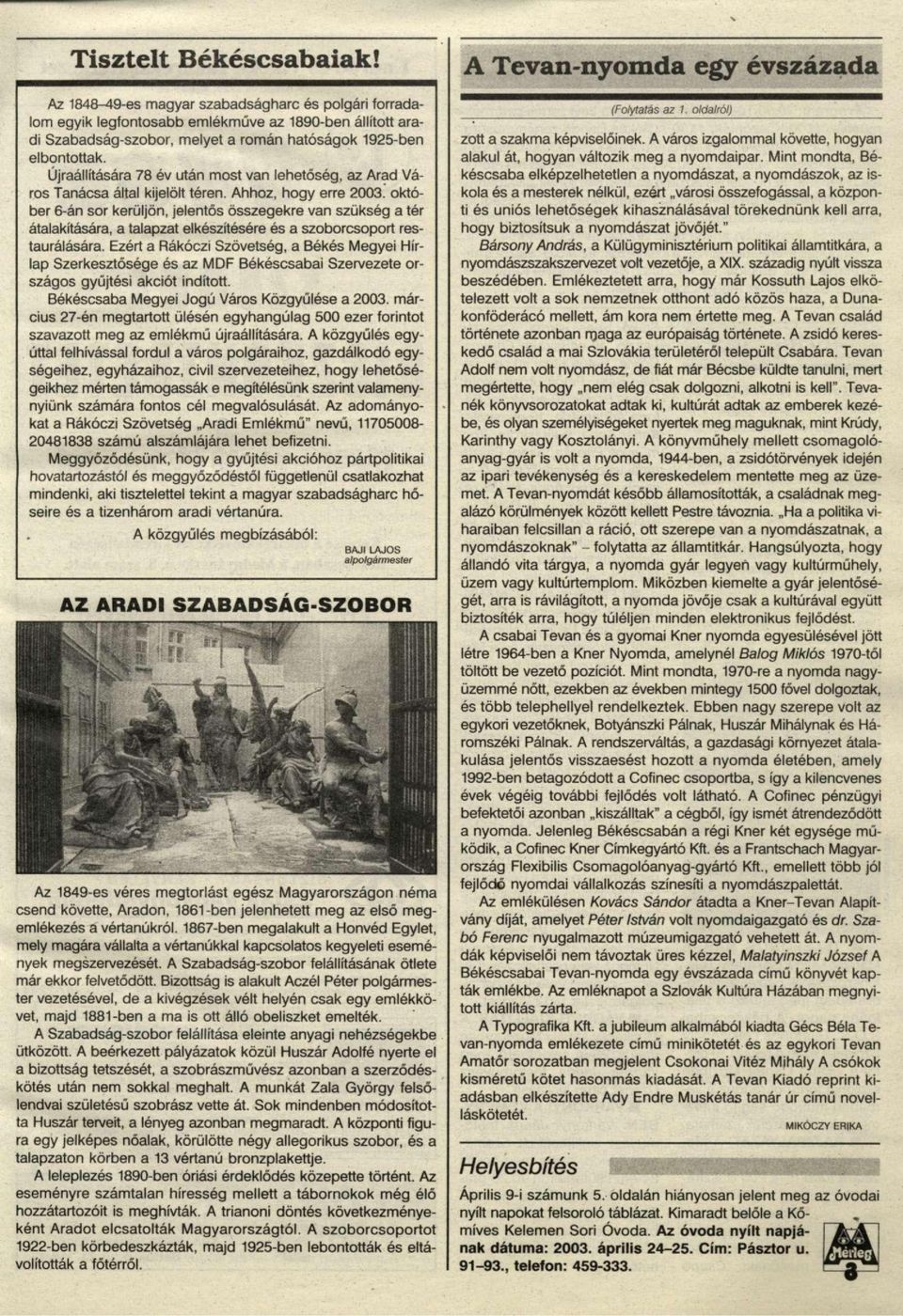 Újraállítására 78 év után most van lehetőség, az Arad Város Tanácsa által kijelölt téren. Ahhoz, hogy erre 2003.