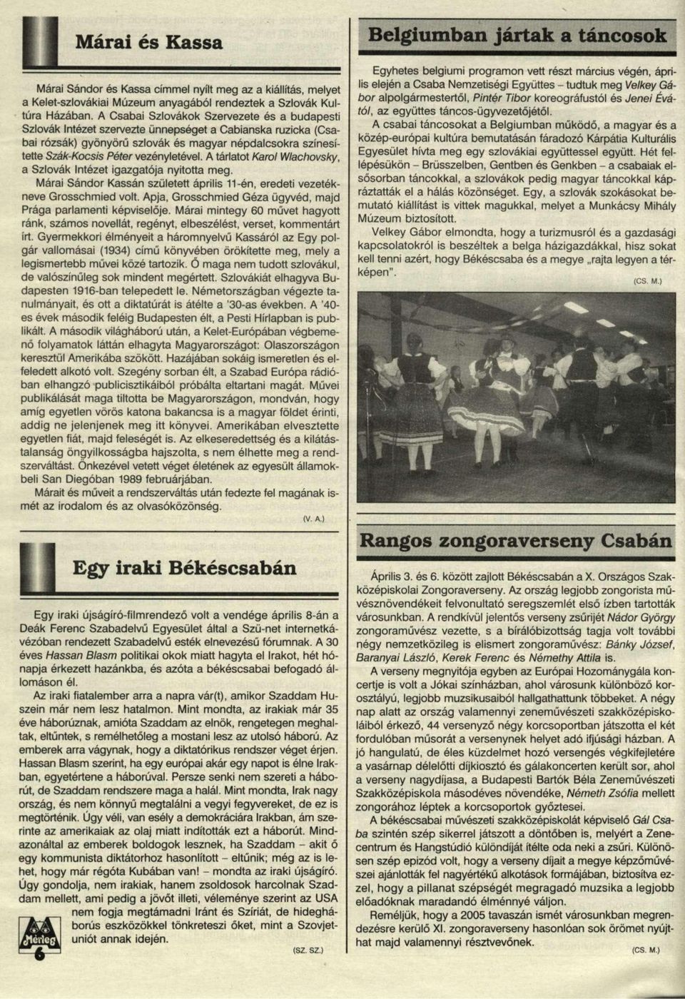 vezényletével. A tárlatot Karol Wlachovsky, a Szlovák Intézet igazgatója nyitotta meg. Márai Sándor Kassán született április 11-én, eredeti vezetékneve Grosschmied volt.