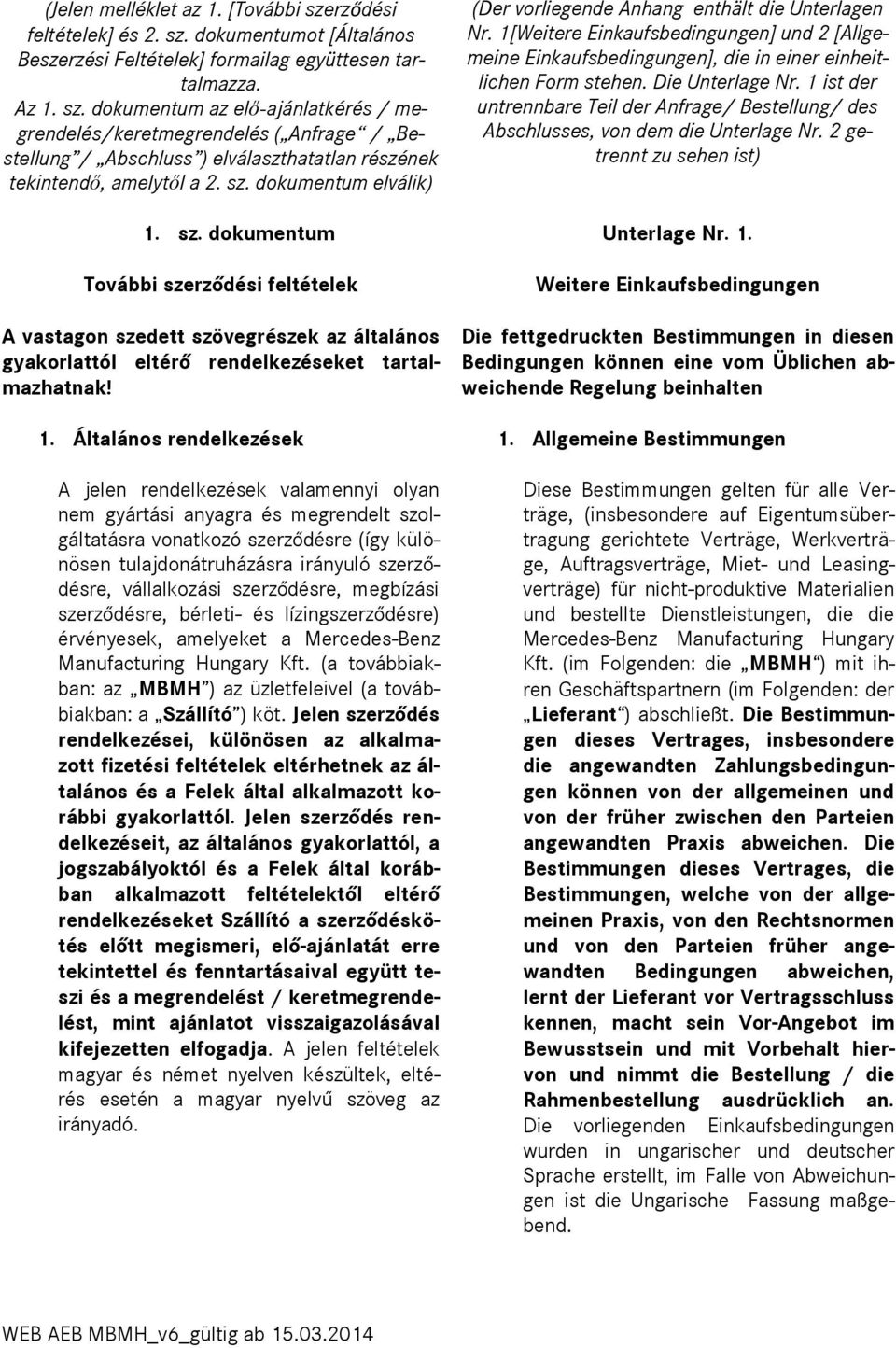 Die Unterlage Nr. 1 ist der untrennbare Teil der Anfrage/ Bestellung/ des Abschlusses, von dem die Unterlage Nr. 2 getrennt zu sehen ist) 1. sz. dokumentum Unterlage Nr. 1. További szerződési feltételek A vastagon szedett szövegrészek az általános gyakorlattól eltérő rendelkezéseket tartalmazhatnak!