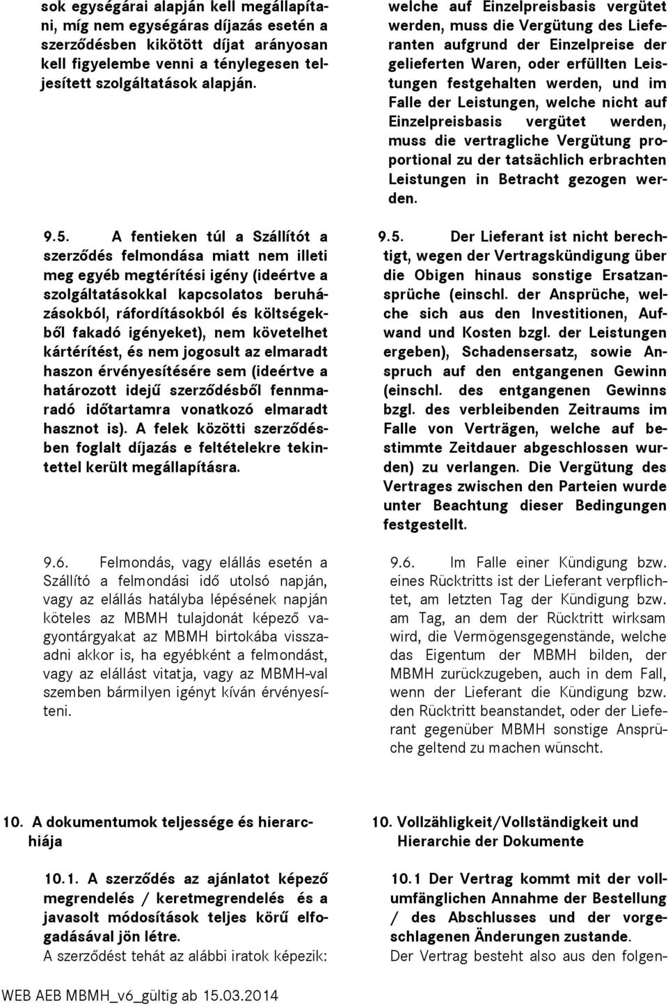 igényeket), nem követelhet kártérítést, és nem jogosult az elmaradt haszon érvényesítésére sem (ideértve a határozott idejű szerződésből fennmaradó időtartamra vonatkozó elmaradt hasznot is).