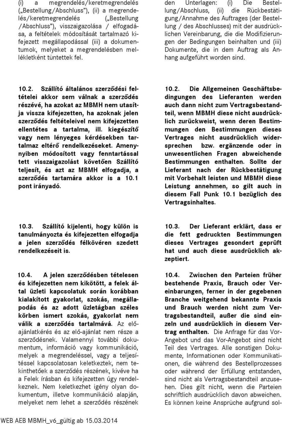 den Unterlagen: (i) Die Bestellung/Abschluss, (ii) die Rückbestätigung/Annahme des Auftrages (der Bestellung / des Abschlusses) mit der ausdrücklichen Vereinbarung, die die Modifizierungen der