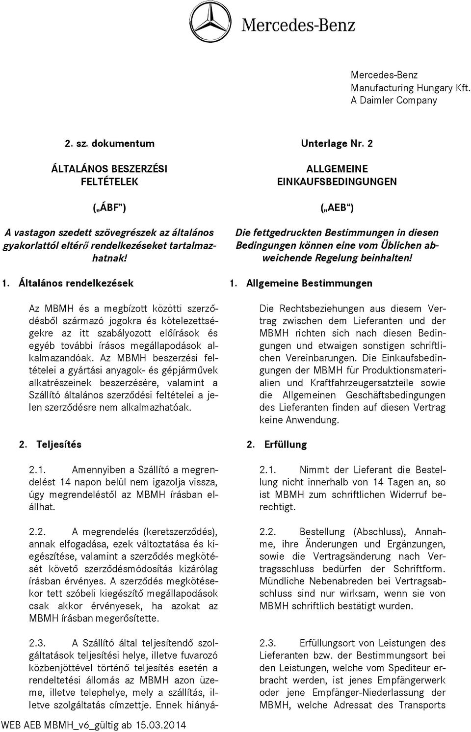 ALLGEMEINE EINKAUFSBEDINGUNGEN ( AEB ) Die fettgedruckten Bestimmungen in diesen Bedingungen können eine vom Üblichen abweichende Regelung beinhalten! 1. Általános rendelkezések 1.