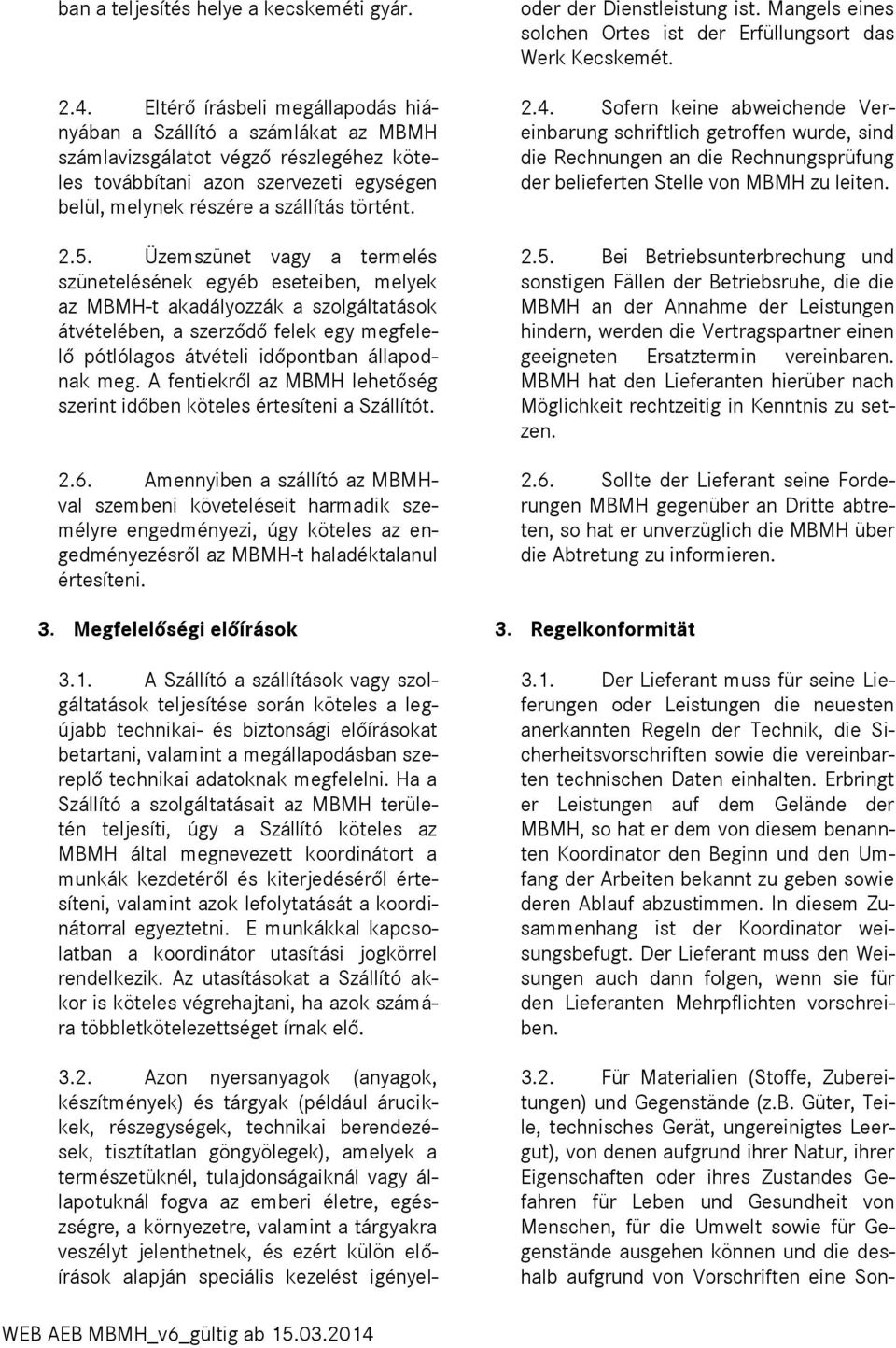 Üzemszünet vagy a termelés szünetelésének egyéb eseteiben, melyek az MBMH-t akadályozzák a szolgáltatások átvételében, a szerződő felek egy megfelelő pótlólagos átvételi időpontban állapodnak meg.