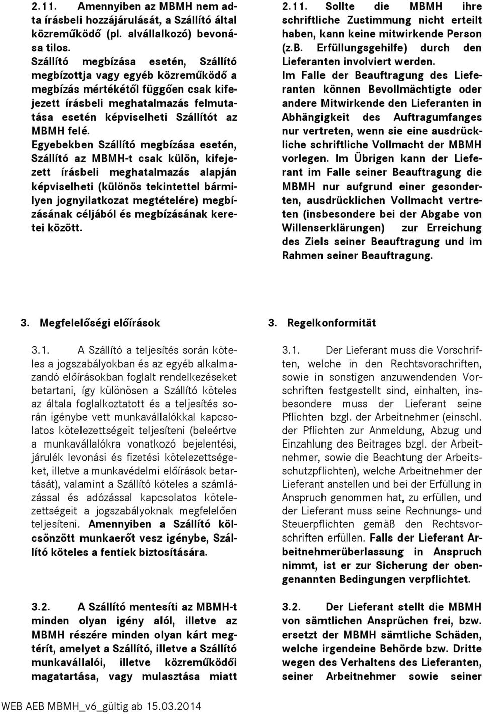 Egyebekben Szállító megbízása esetén, Szállító az MBMH-t csak külön, kifejezett írásbeli meghatalmazás alapján képviselheti (különös tekintettel bármilyen jognyilatkozat megtételére) megbízásának