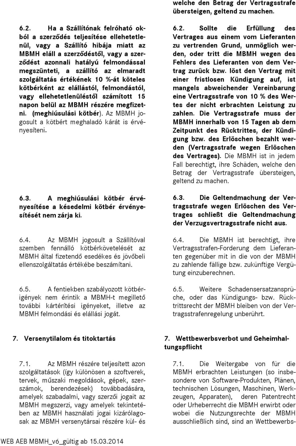 szállító az elmaradt szolgáltatás értékének 10 %-át köteles kötbérként az elállástól, felmondástól, vagy ellehetetlenüléstől számított 15 napon belül az MBMH részére megfizetni. (meghiúsulási kötbér).