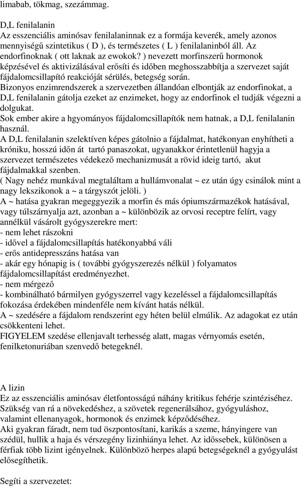 ) nevezett morfinszerű hormonok képzésével és aktivizálásával erősíti és időben meghosszabbítja a szervezet saját fájdalomcsillapító reakcióját sérülés, betegség során.