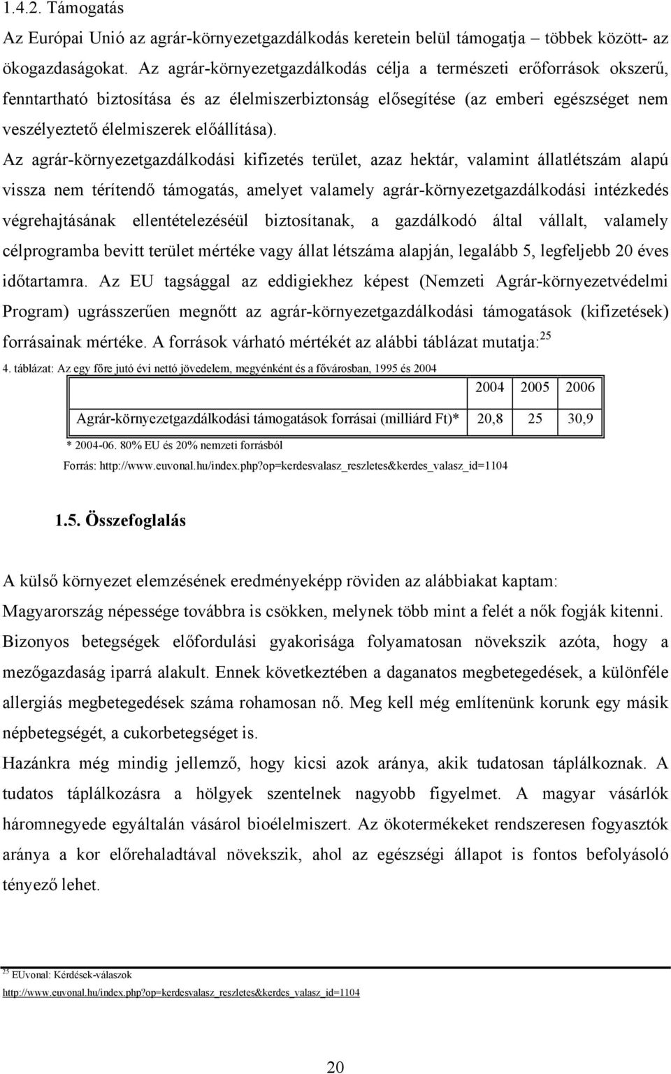 Az agrár-környezetgazdálkodási kifizetés terület, azaz hektár, valamint állatlétszám alapú vissza nem térítendő támogatás, amelyet valamely agrár-környezetgazdálkodási intézkedés végrehajtásának