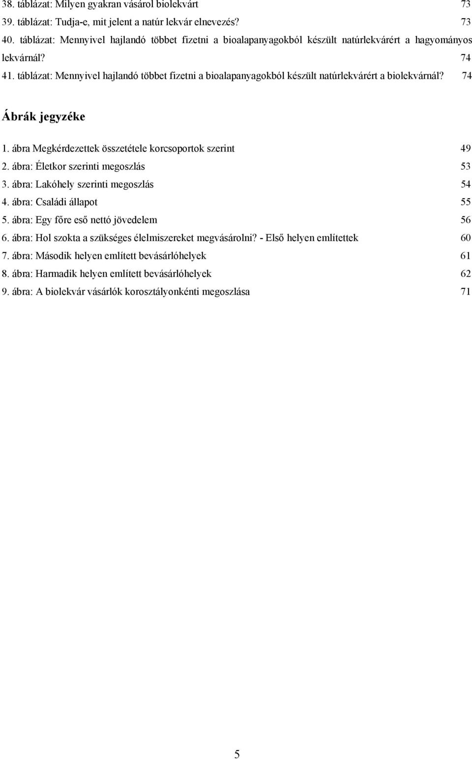 táblázat: Mennyivel hajlandó többet fizetni a bioalapanyagokból készült natúrlekvárért a biolekvárnál? 74 Ábrák jegyzéke 1. ábra Megkérdezettek összetétele korcsoportok szerint 49 2.