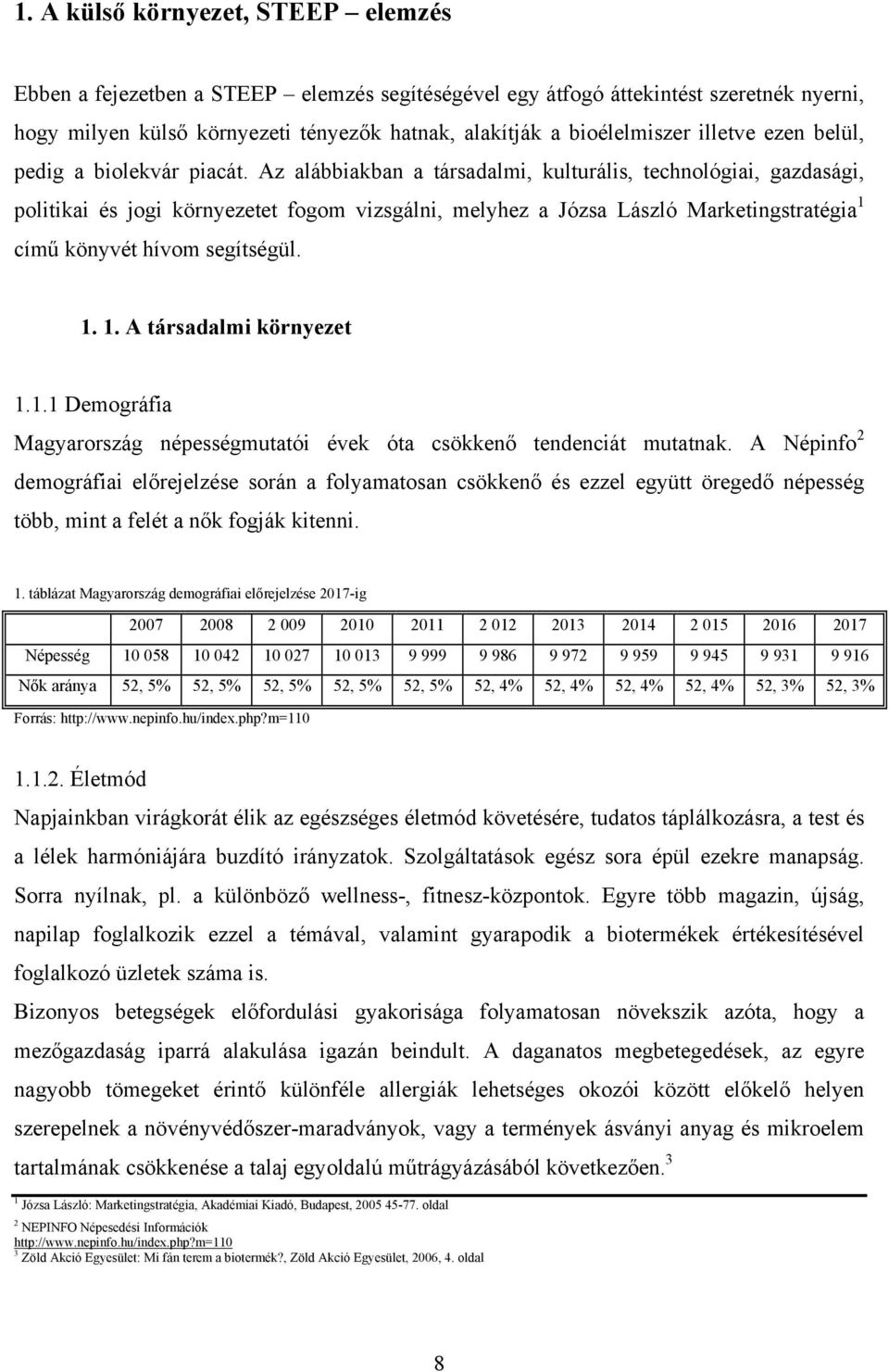 Az alábbiakban a társadalmi, kulturális, technológiai, gazdasági, politikai és jogi környezetet fogom vizsgálni, melyhez a Józsa László Marketingstratégia 1 című könyvét hívom segítségül. 1. 1. A társadalmi környezet 1.