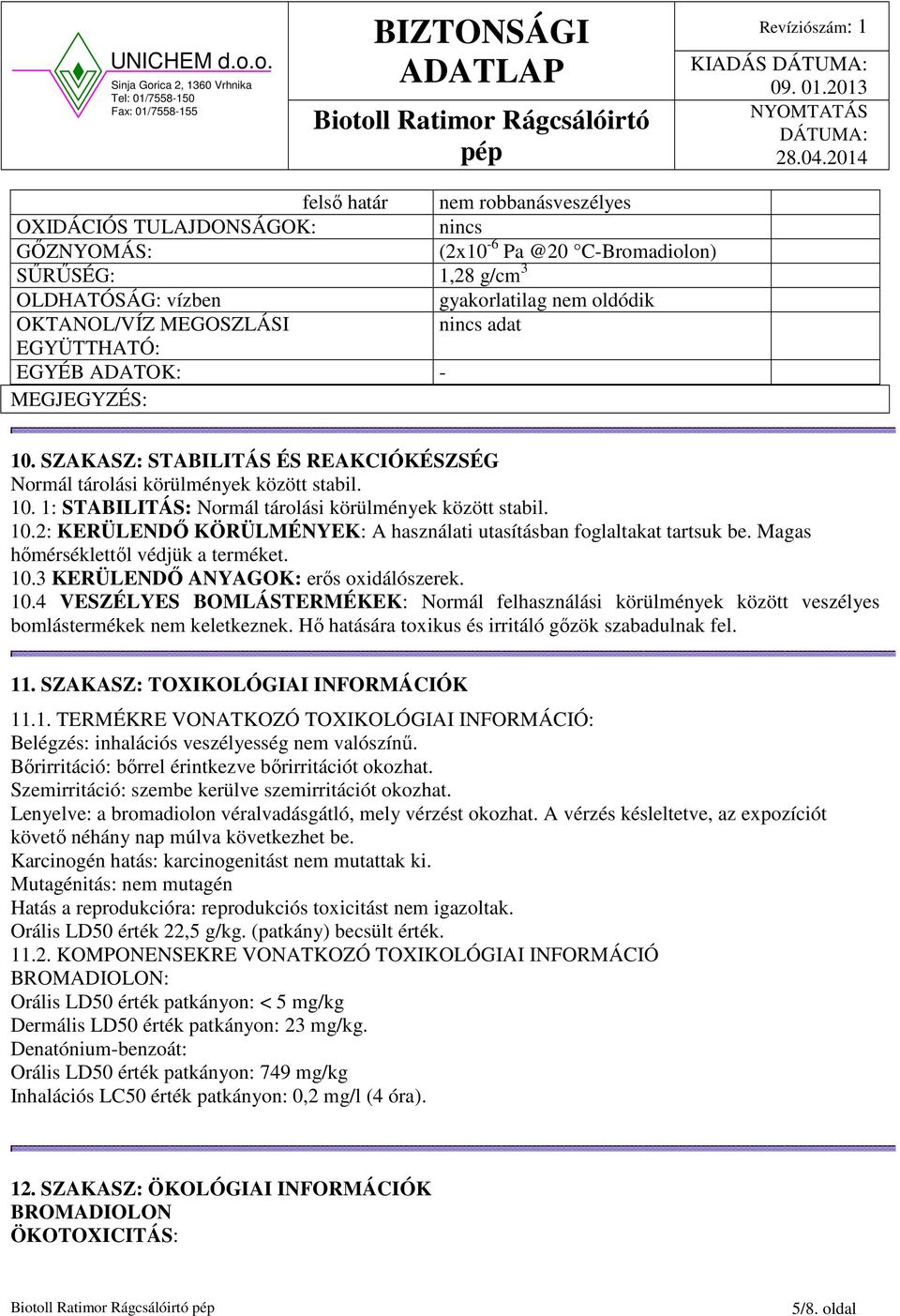 10.2: KERÜLENDŐ KÖRÜLMÉNYEK: A használati utasításban foglaltakat tartsuk be. Magas hőmérséklettől védjük a terméket. 10.