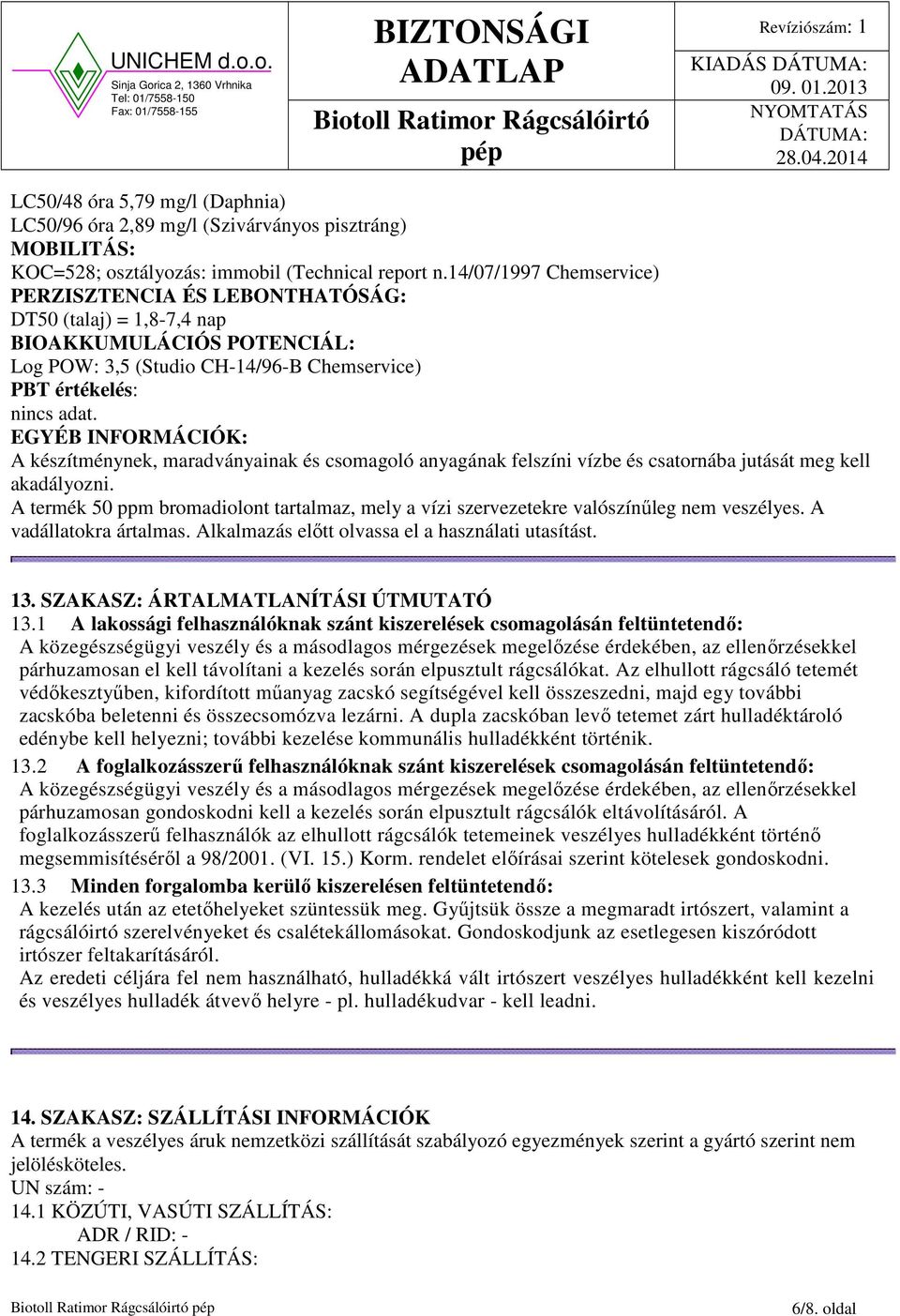 EGYÉB INFORMÁCIÓK: A készítménynek, maradványainak és csomagoló anyagának felszíni vízbe és csatornába jutását meg kell akadályozni.