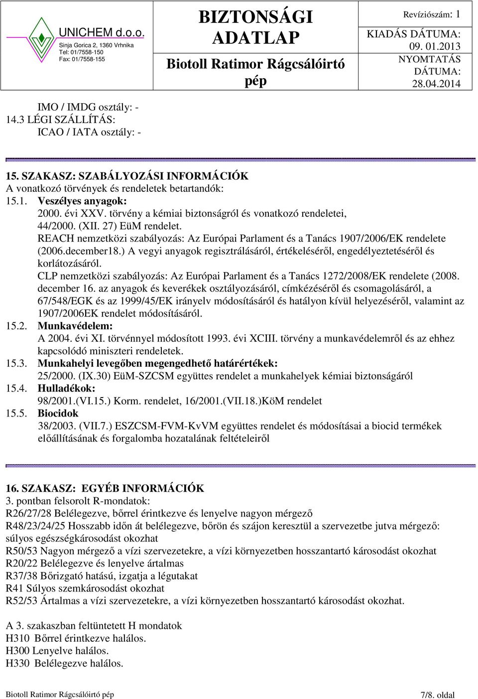 ) A vegyi anyagok regisztrálásáról, értékeléséről, engedélyeztetéséről és korlátozásáról. CLP nemzetközi szabályozás: Az Európai Parlament és a Tanács 1272/2008/EK rendelete (2008. december 16.