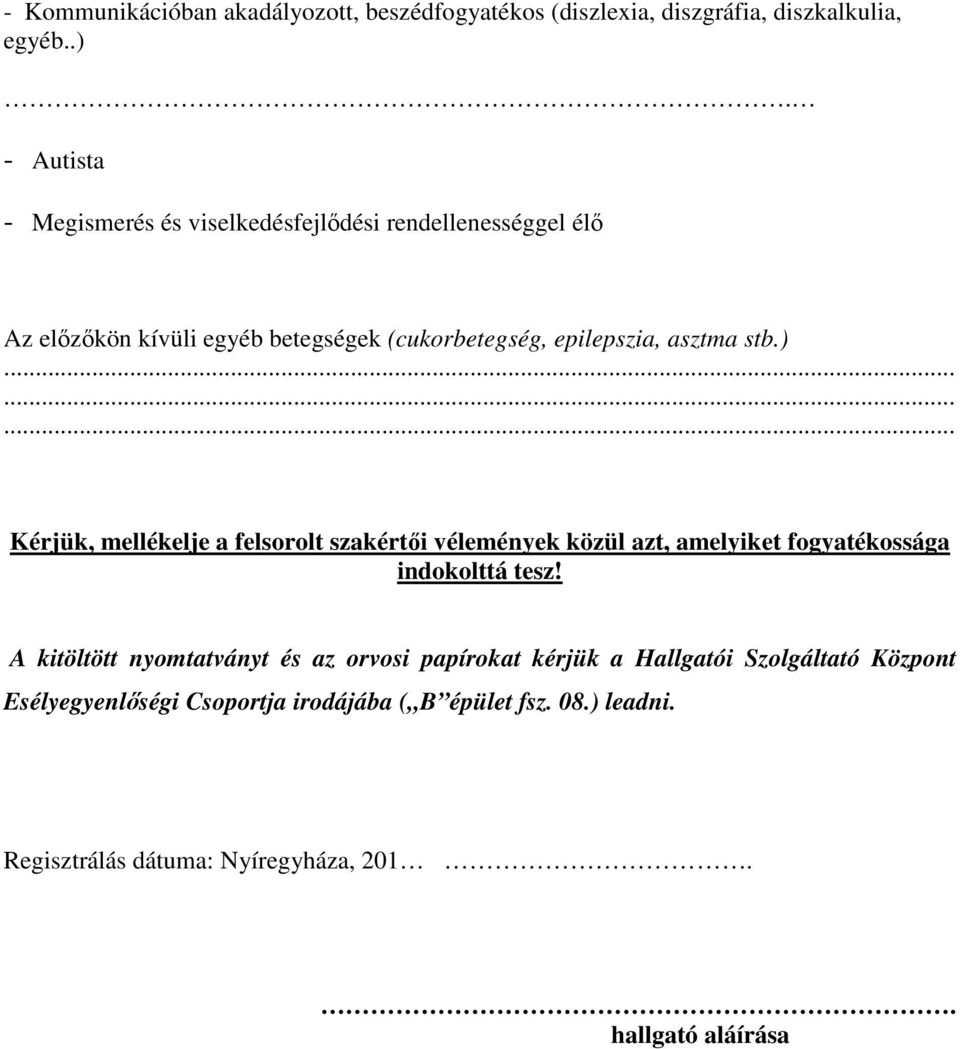 stb.)......... Kérjük, mellékelje a felsorolt szakértői vélemények közül azt, amelyiket fogyatékossága indokolttá tesz!