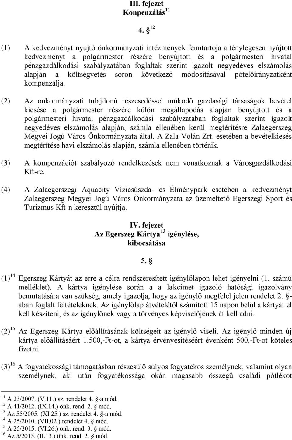 foglaltak szerint igazolt negyedéves elszámolás alapján a költségvetés soron következő módosításával pótelőirányzatként kompenzálja.