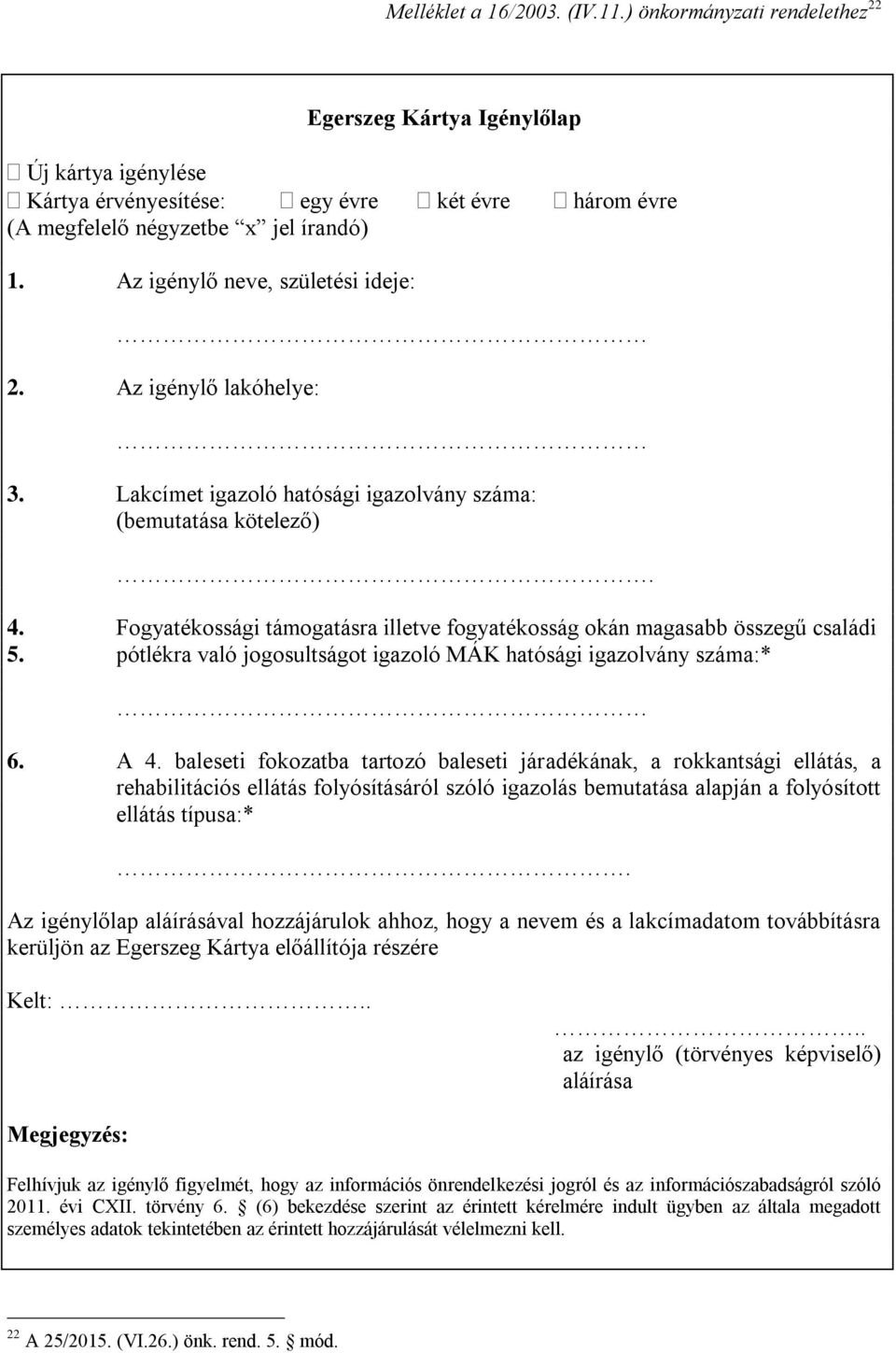 Fogyatékossági támogatásra illetve fogyatékosság okán magasabb összegű családi 5. pótlékra való jogosultságot igazoló MÁK hatósági igazolvány száma:* 6. A 4.