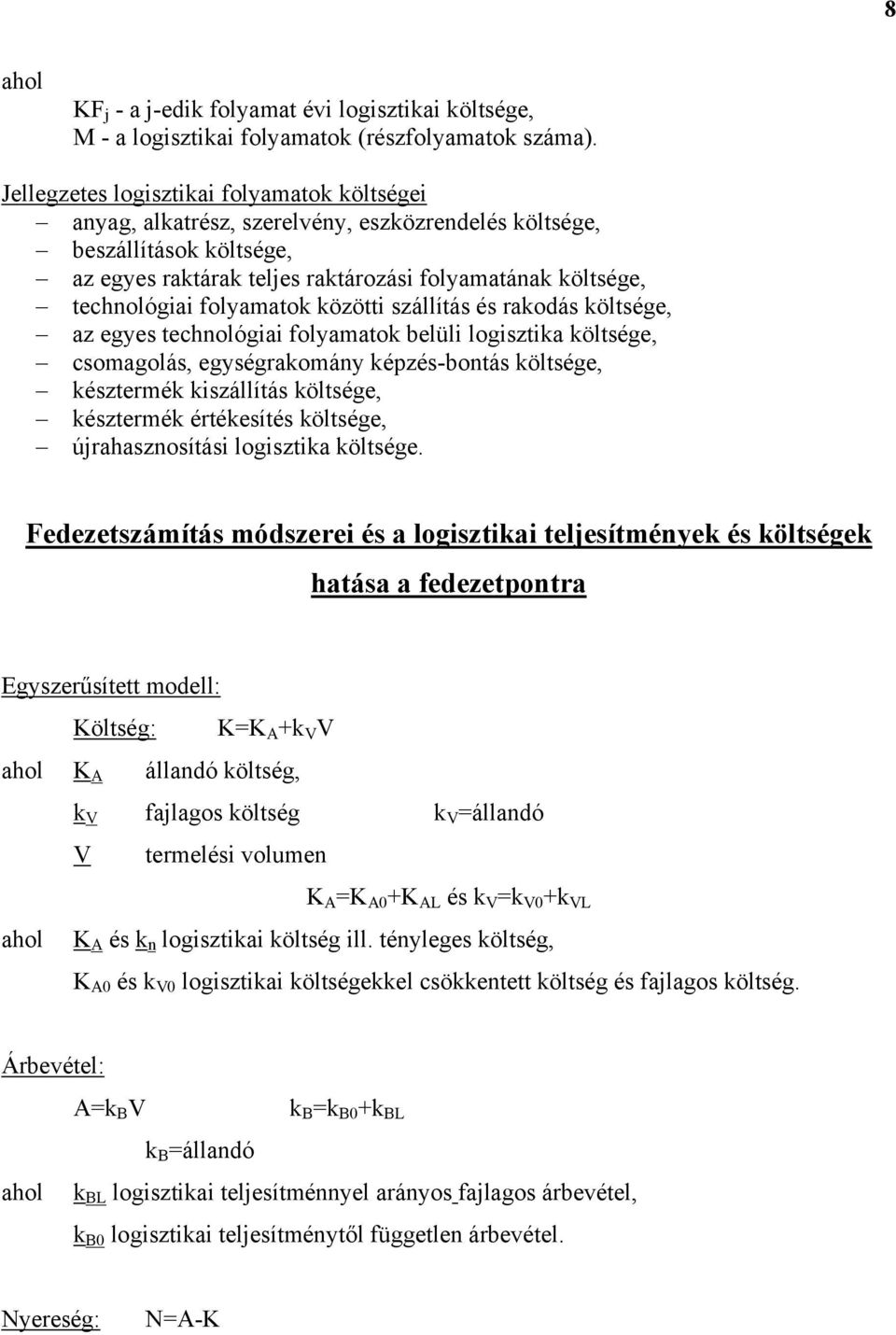 rakodás e, az egyes technológa folyamatok belül logsztka e, csomagolás, egységrakomány képzés-bontás e, késztermék kszállítás e, késztermék értékesítés e, újrahasznosítás logsztka e.