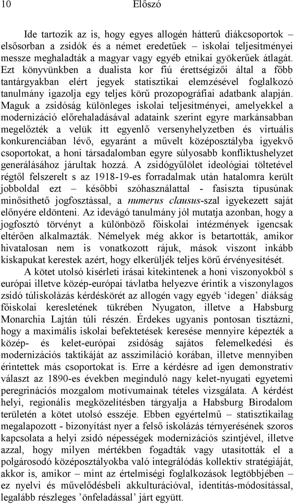 Maguk a zsidóság különleges iskolai teljesítményei, amelyekkel a modernizáció előrehaladásával adataink szerint egyre markánsabban megelőzték a velük itt egyenlő versenyhelyzetben és virtuális