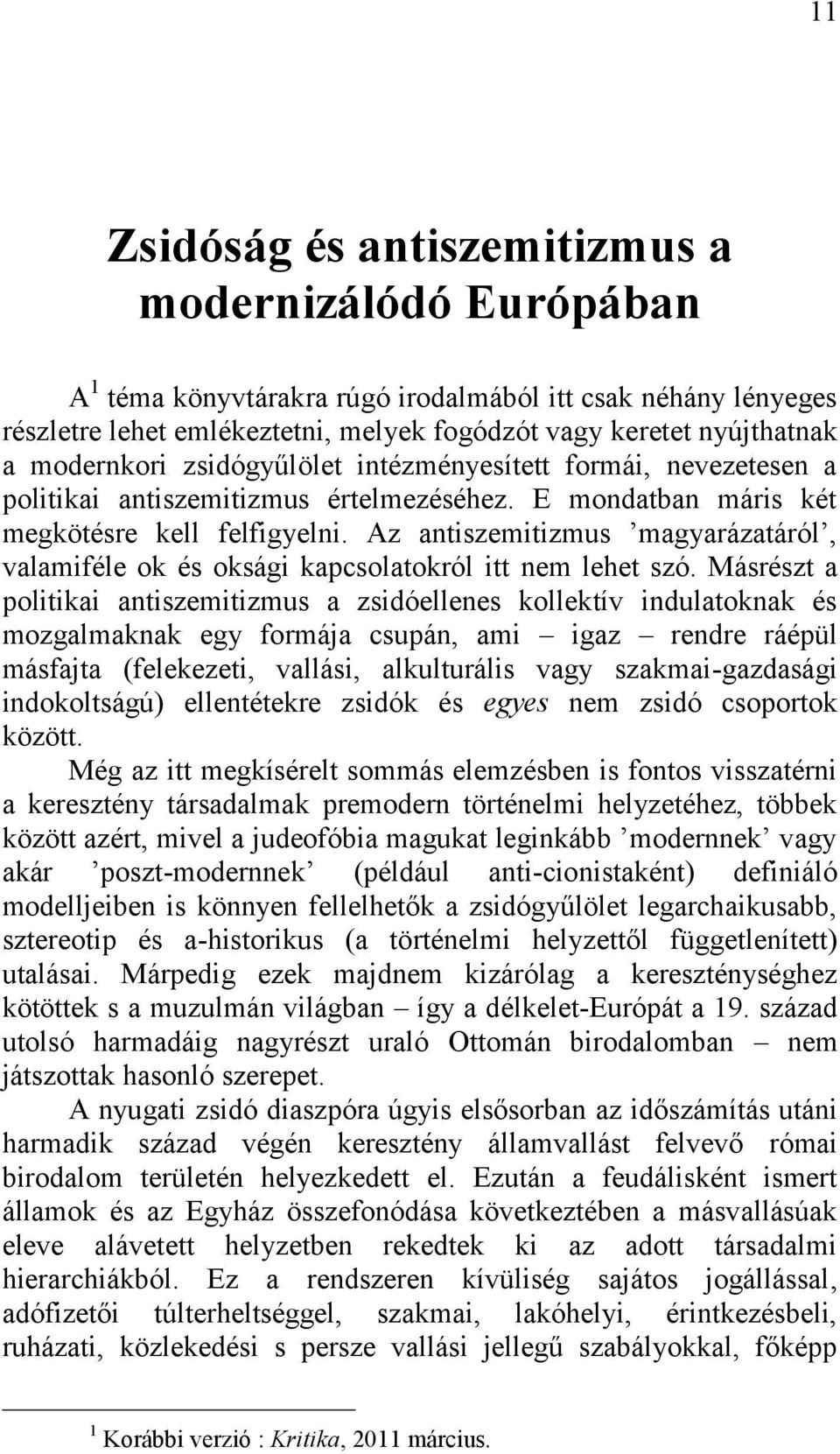 Az antiszemitizmus magyarázatáról, valamiféle ok és oksági kapcsolatokról itt nem lehet szó.