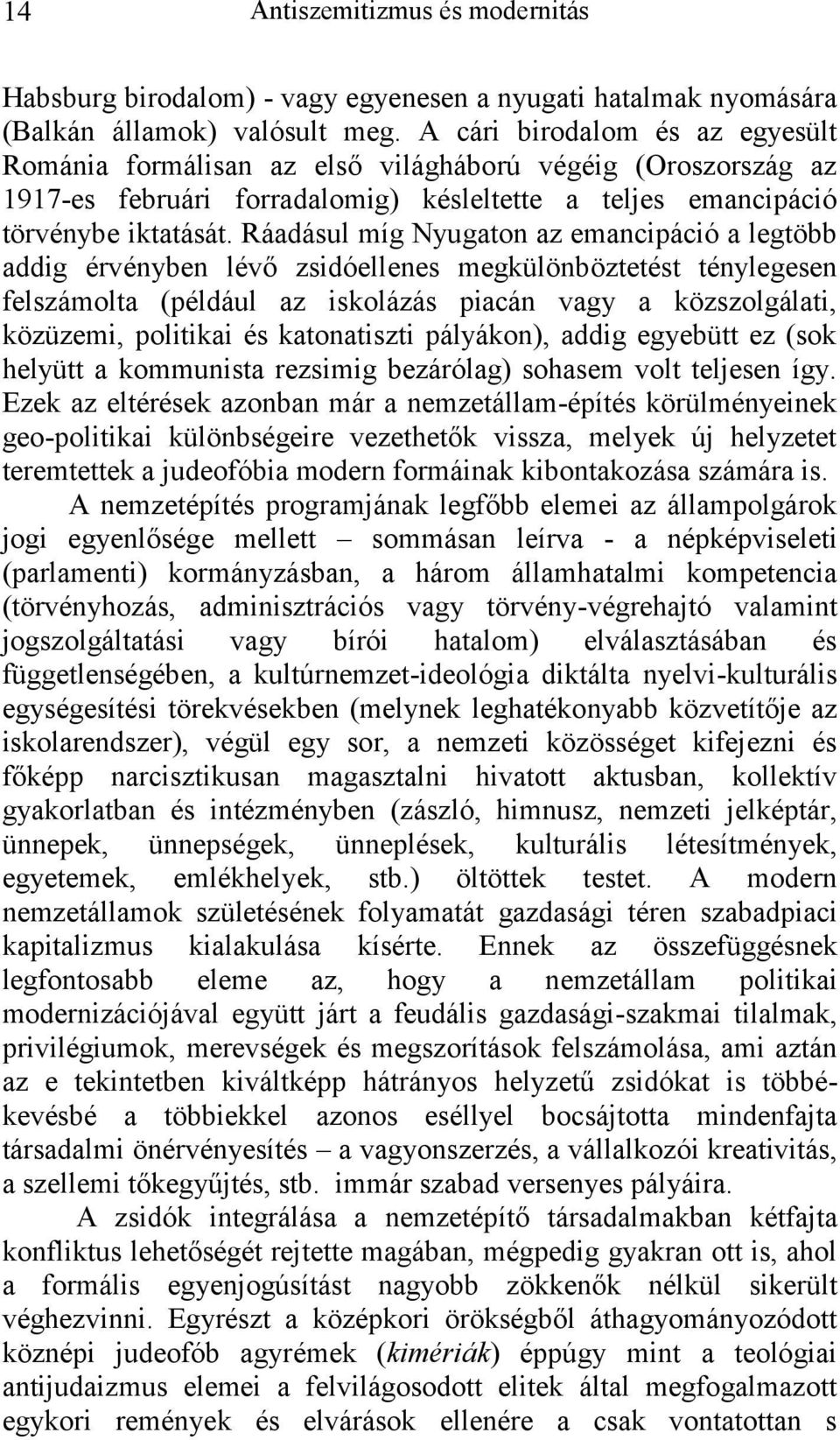 Ráadásul míg Nyugaton az emancipáció a legtöbb addig érvényben lévő zsidóellenes megkülönböztetést ténylegesen felszámolta (például az iskolázás piacán vagy a közszolgálati, közüzemi, politikai és