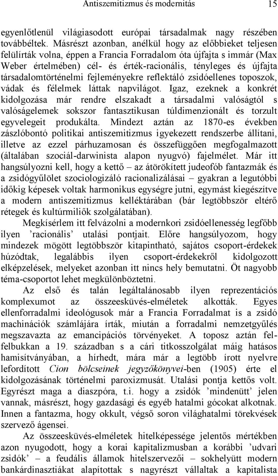 társadalomtörténelmi fejleményekre reflektáló zsidóellenes toposzok, vádak és félelmek láttak napvilágot.