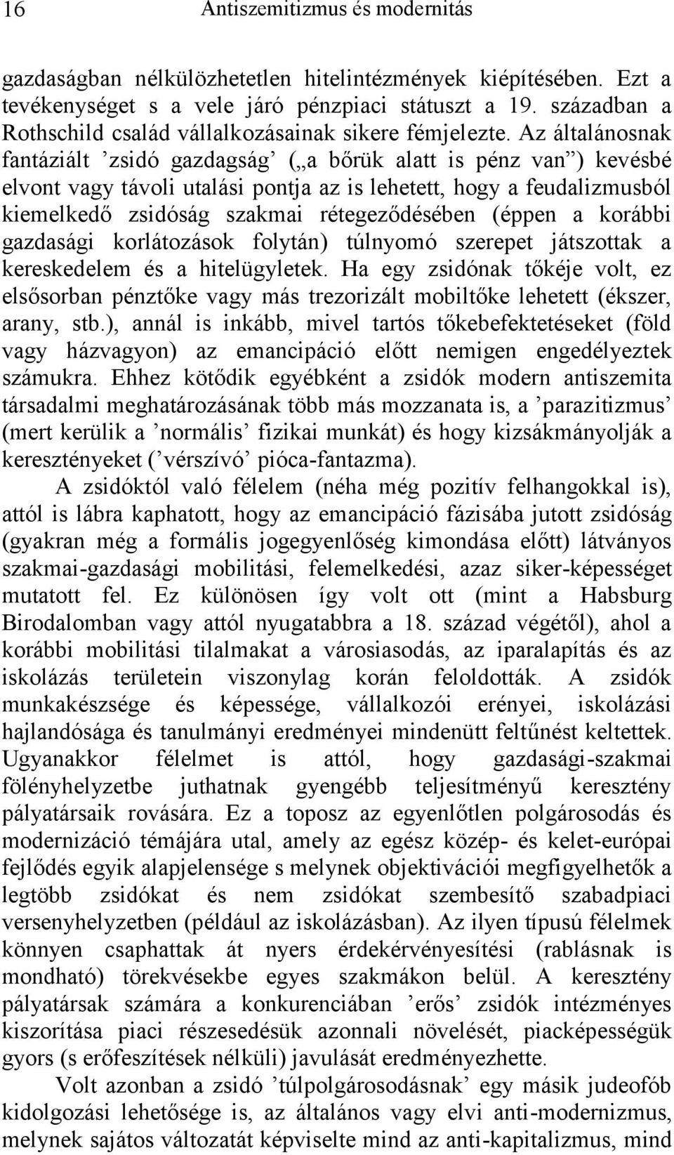 Az általánosnak fantáziált zsidó gazdagság ( a bőrük alatt is pénz van ) kevésbé elvont vagy távoli utalási pontja az is lehetett, hogy a feudalizmusból kiemelkedő zsidóság szakmai rétegeződésében