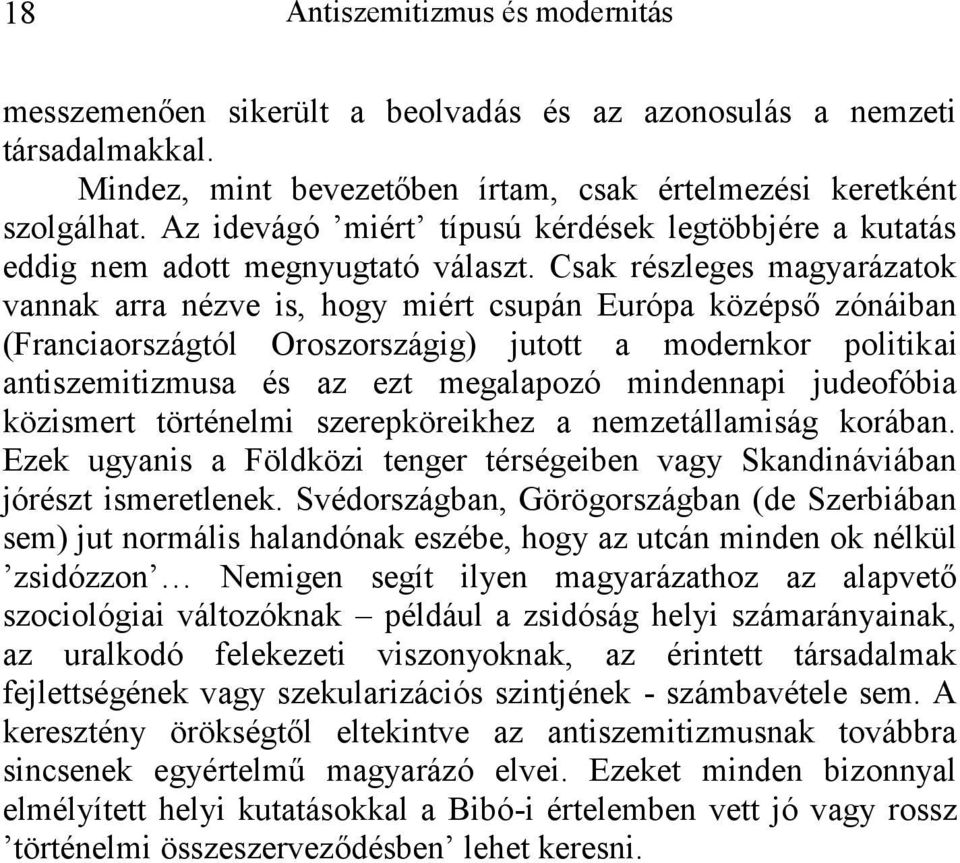 Csak részleges magyarázatok vannak arra nézve is, hogy miért csupán Európa középső zónáiban (Franciaországtól Oroszországig) jutott a modernkor politikai antiszemitizmusa és az ezt megalapozó