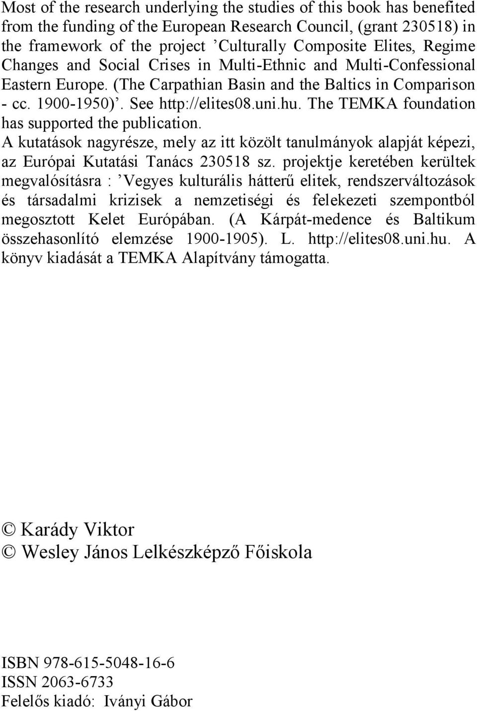 The TEMKA foundation has supported the publication. A kutatások nagyrésze, mely az itt közölt tanulmányok alapját képezi, az Európai Kutatási Tanács 230518 sz.