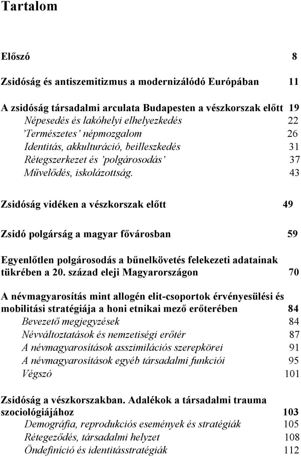 43 Zsidóság vidéken a vészkorszak előtt 49 Zsidó polgárság a magyar fővárosban 59 Egyenlőtlen polgárosodás a bűnelkövetés felekezeti adatainak tükrében a 20.