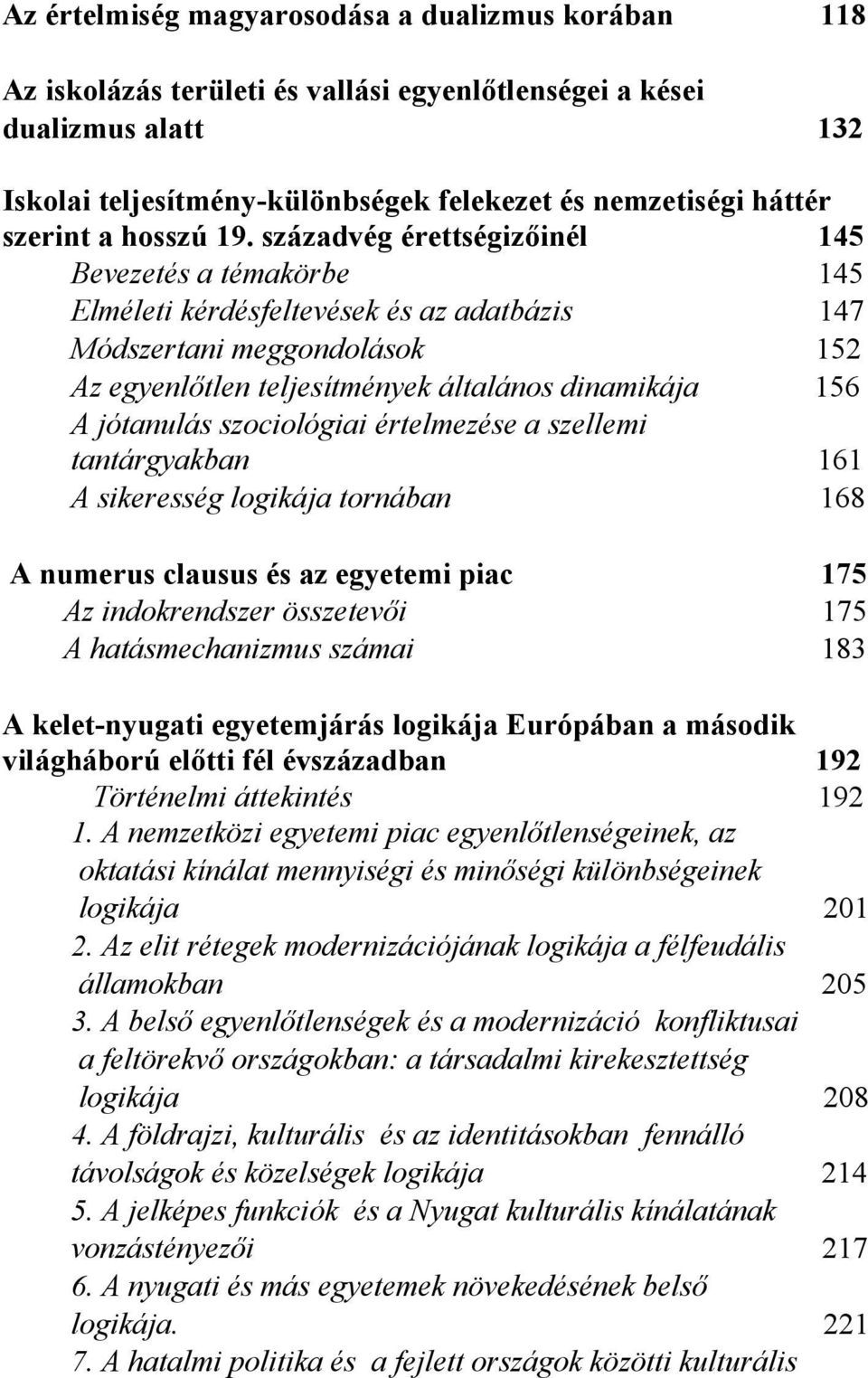 századvég érettségizőinél 145 Bevezetés a témakörbe 145 Elméleti kérdésfeltevések és az adatbázis 147 Módszertani meggondolások 152 Az egyenlőtlen teljesítmények általános dinamikája 156 A jótanulás